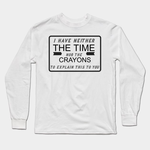 I Have Neither the Time Nor the Crayons Long Sleeve T-Shirt by Bazzar Designs